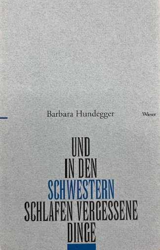 Cover Barbara Hundegger und in den schwestern schlafen die vergessenen dinge, © Wieser 1998