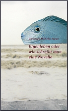 Cover Christoph Wilhelm Aigner Eigenleben oder wie schreibt man eine Novelle, © Edition Laurin 2011