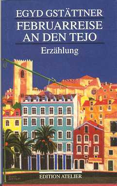 Cover Egyd Gstättner Februarreise an den Tejo, © Edition Atelier 2001