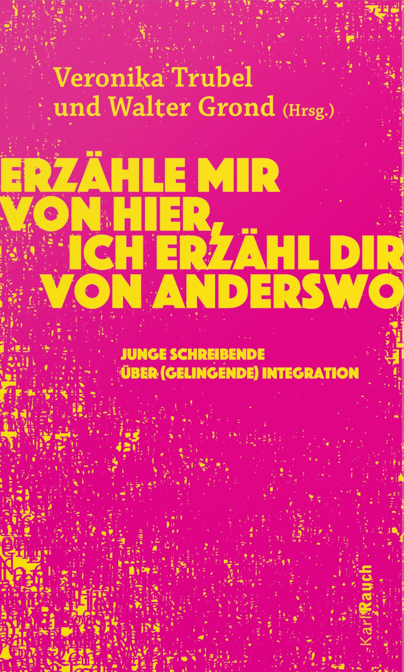 Cover Veronika Trubel und Walter Grond (Hg.) Erzähle mir von hier, ich erzähl dir von anderswo, © Karl Rauch Verlag 2024
