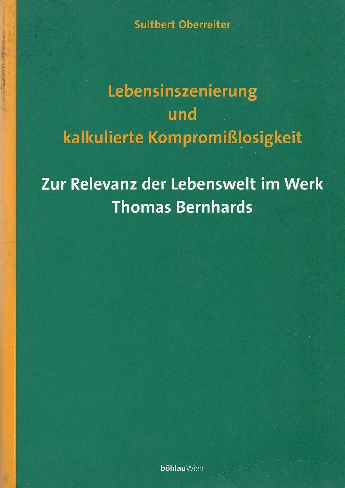 Cover Suitbert Oberreiter Lebensinszenierung und kalkulierte Kompromißlosigkeit, © Böhlau