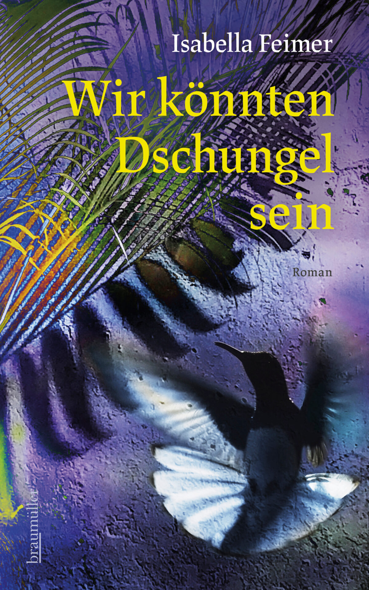 Cover Isabella Feimer - Wir könnten Dschungel sein © Braumüller Verlag